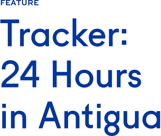Tracker: 24 Hours in Antigua Tracker: 24 Hours in Antigua