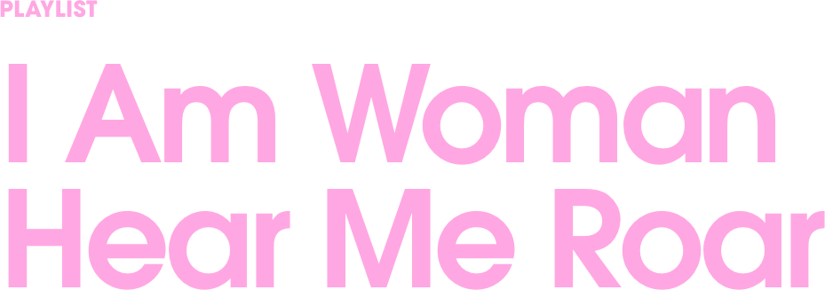 I Am Woman Hear Me Roar