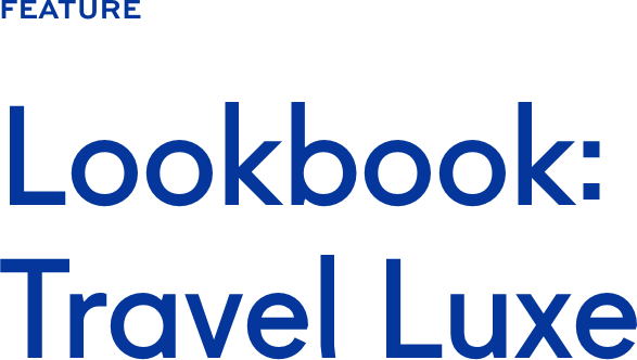 Lookbook: Travel Luxe Lookbook: Travel Luxe
