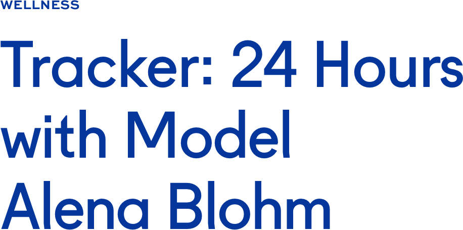 Tracker: 24 Hours with Model Alena Blohm Tracker: 24 Hours with Model Alena Blohm