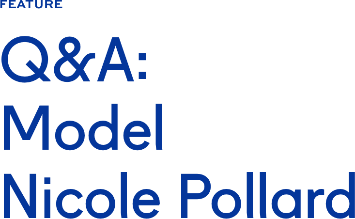 Q&A: Model Nicole Pollard Q&A: Model Nicole Pollard