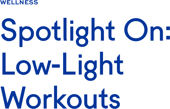 Spotlight On: Low-Light Workouts Spotlight On: Low-Light Workouts