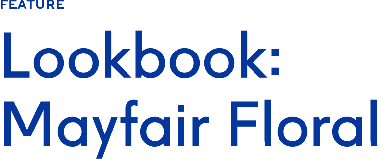Lookbook: Mayfair Floral Lookbook: Mayfair Floral