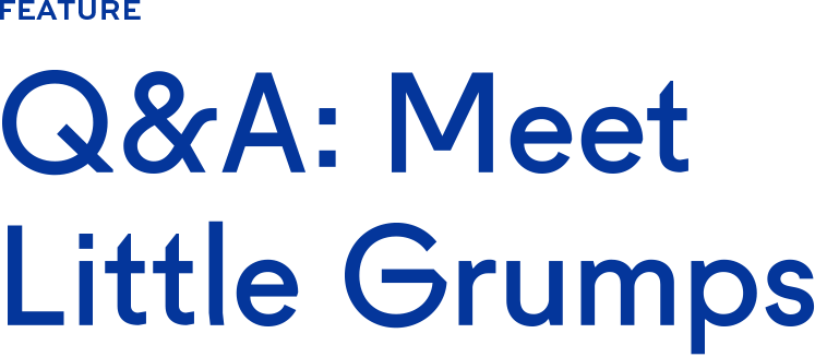 Q&A: Meet Little Grumps Q&A: Meet Little Grumps