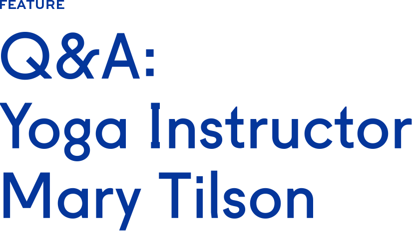 Q&A: Yoga Instructor Mary Tilson Q&A: Yoga Instructor Mary Tilson