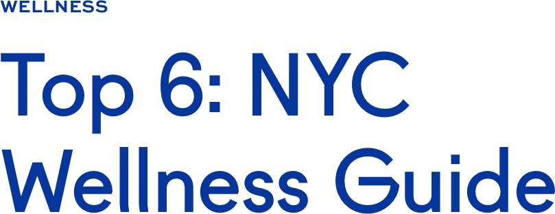 Top 6: NYC Wellness Guide Top 6: NYC Wellness Guide
